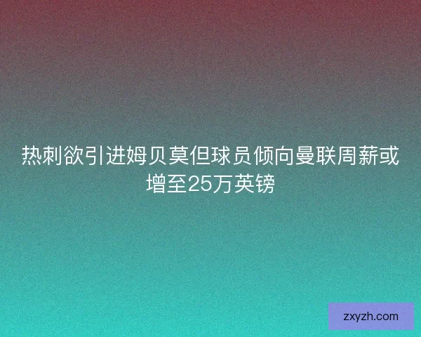 热刺欲引进姆贝莫但球员倾向曼联周薪或增至25万英镑 热刺欲引进姆贝莫但球员倾向曼联周薪或增至25万英镑