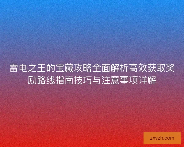 雷电之王的宝藏攻略全面解析高效获取奖励路线指南技巧与注意事项详解